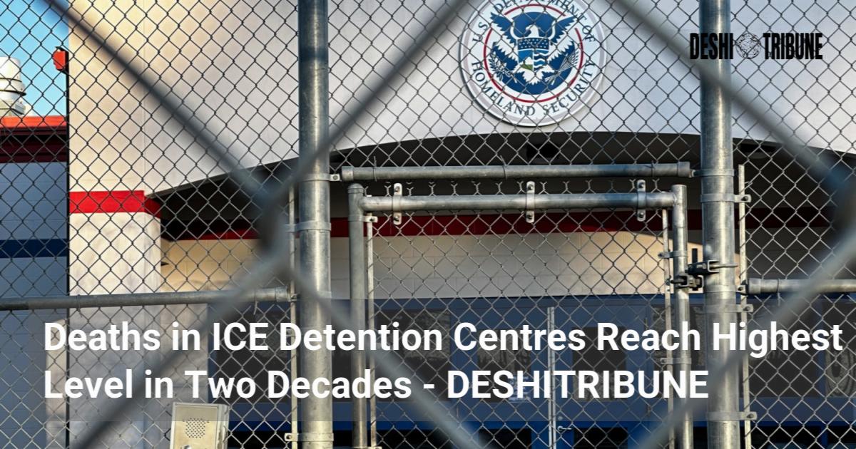 Deaths in ICE Detention Centres Reach Highest Level in Two Decades ...