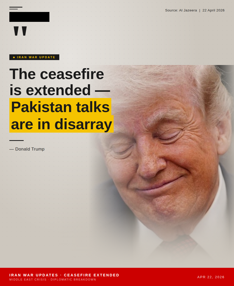 Trump Extends Iran Ceasefire Indefinitely as Peace Talks Stall in Islamabad